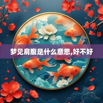 梦见肩腹是什么意思,好不好