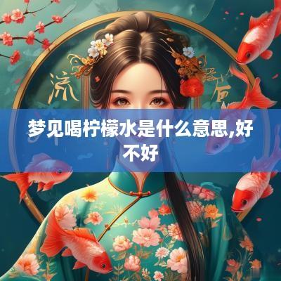 梦见喝柠檬水是什么意思,好不好