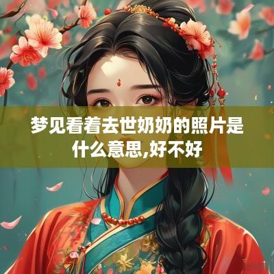 梦见看着去世奶奶的照片是什么意思,好不好