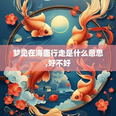 梦见在海面行走是什么意思,好不好