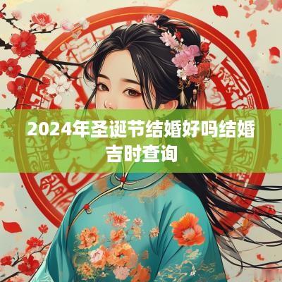 2025年圣诞节结婚好吗结婚吉时查询