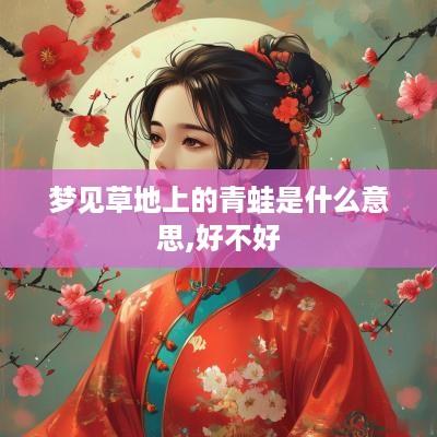 梦见草地上的青蛙是什么意思,好不好