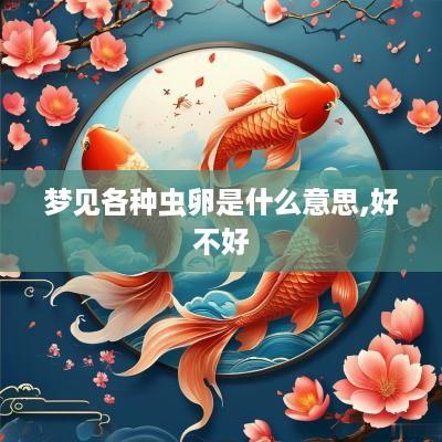 梦见各种虫卵是什么意思,好不好