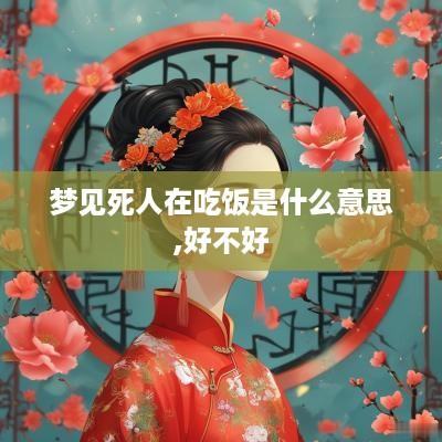 梦见死人在吃饭是什么意思,好不好