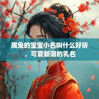 属兔的宝宝小名叫什么好听，可爱新潮的乳名