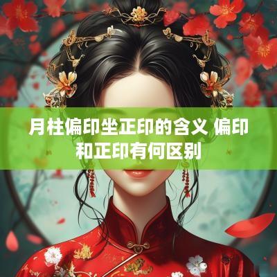 月柱偏印坐正印的含义 偏印和正印有何区别