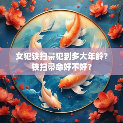 女犯铁扫帚犯到多大年龄？铁扫帚命好不好？
