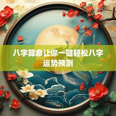 八字算命让你一键轻松八字运势预测