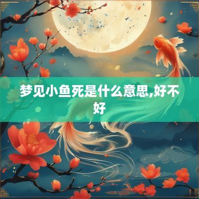 梦见小鱼死是什么意思,好不好