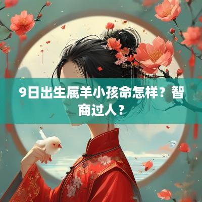 9日出生属羊小孩命怎样？智商过人？