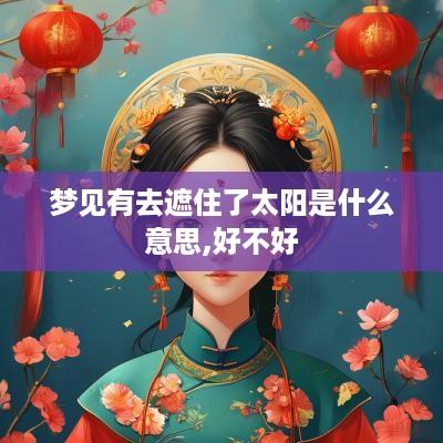 梦见有去遮住了太阳是什么意思,好不好
