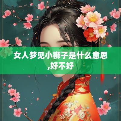 女人梦见小狮子是什么意思,好不好