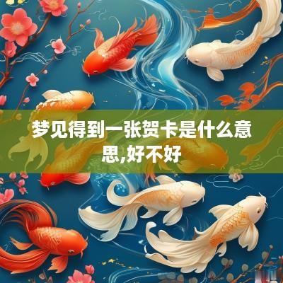 梦见得到一张贺卡是什么意思,好不好