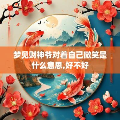 梦见财神爷对着自己微笑是什么意思,好不好