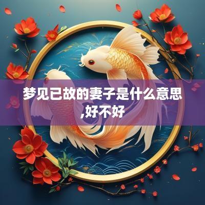 梦见已故的妻子是什么意思,好不好