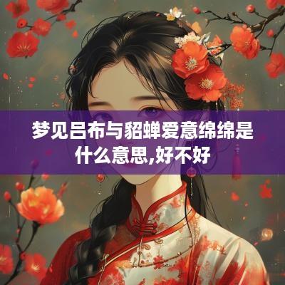 梦见吕布与貂蝉爱意绵绵是什么意思,好不好
