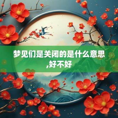 梦见们是关闭的是什么意思,好不好