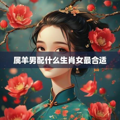 属羊男配什么生肖女最合适