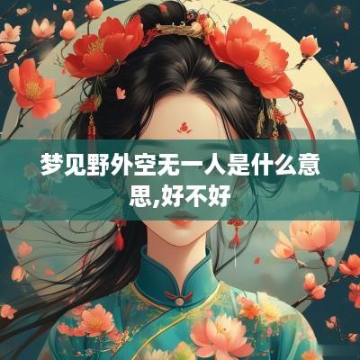 梦见野外空无一人是什么意思,好不好
