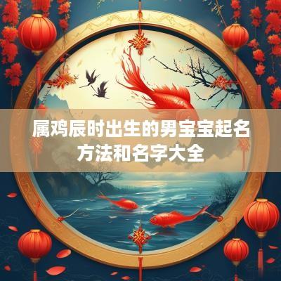 属鸡辰时出生的男宝宝起名方法和名字大全
