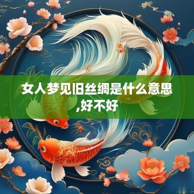 女人梦见旧丝绸是什么意思,好不好