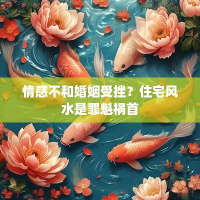 情感不和婚姻受挫？住宅风水是罪魁祸首