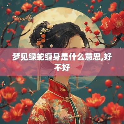 梦见绿蛇缠身是什么意思,好不好