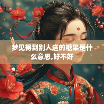 梦见得到别人送的糖果是什么意思,好不好