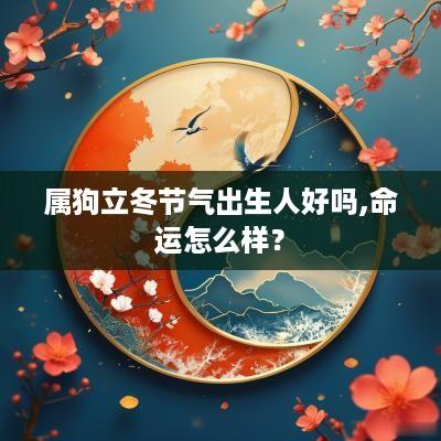 属狗立冬节气出生人好吗,命运怎么样？