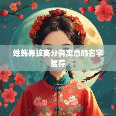 姓韩男孩高分有寓意的名字推荐