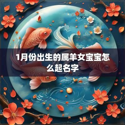 1月份出生的属羊女宝宝怎么起名字