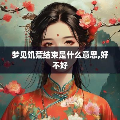 梦见饥荒结束是什么意思,好不好