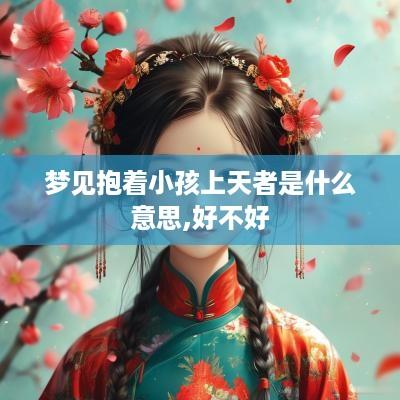 梦见抱着小孩上天者是什么意思,好不好