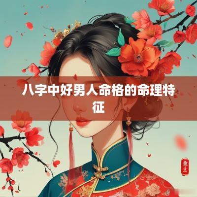 八字中好男人命格的命理特征 八字中好男人命格的命理特征