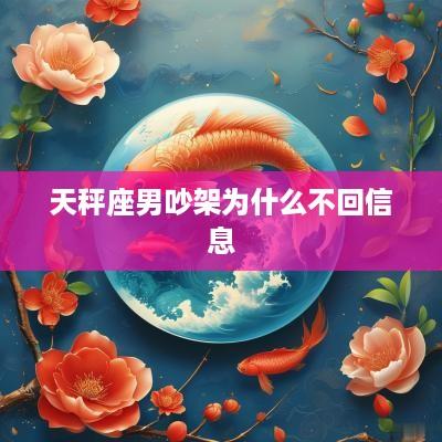 天秤座男吵架为什么不回信息