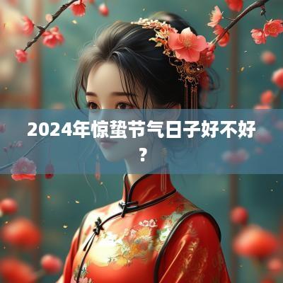 2025年惊蛰节气日子好不好？