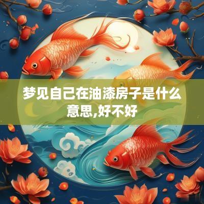 梦见自己在油漆房子是什么意思,好不好
