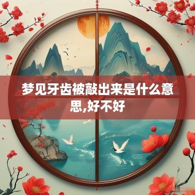 梦见牙齿被敲出来是什么意思,好不好