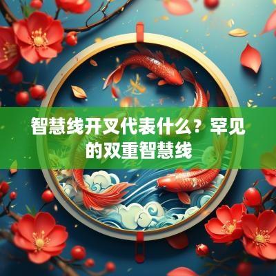 智慧线开叉代表什么？罕见的双重智慧线