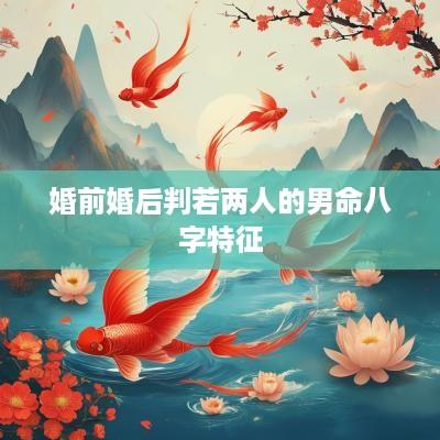 婚前婚后判若两人的男命八字特征