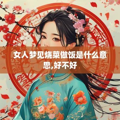女人梦见烧菜做饭是什么意思,好不好
