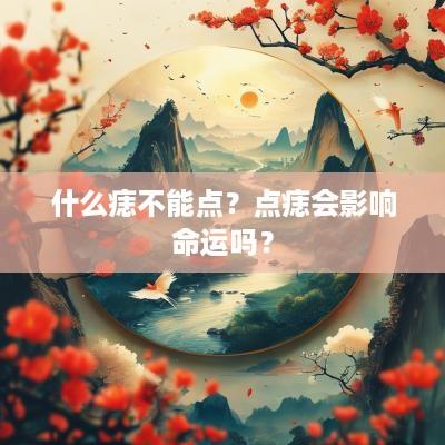什么痣不能点？点痣会影响命运吗？