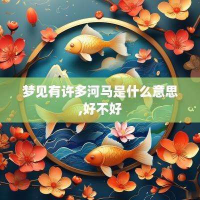 梦见有许多河马是什么意思,好不好