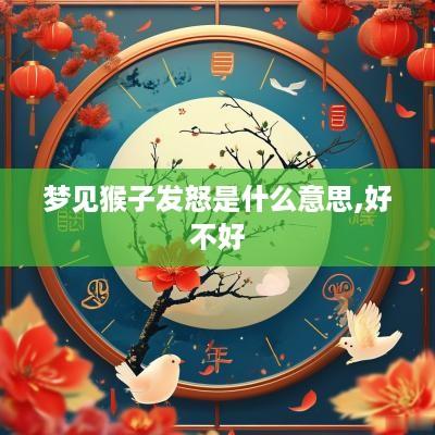 梦见猴子发怒是什么意思,好不好