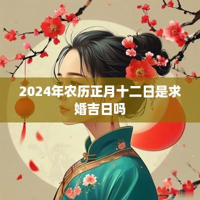 2025年农历正月十二日是求婚吉日吗