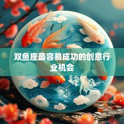 双鱼座最容易成功的创意行业机会