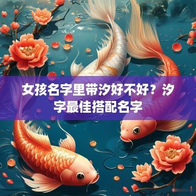 女孩名字里带汐好不好？汐字最佳搭配名字