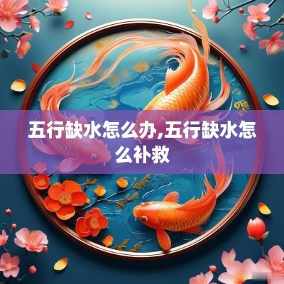 五行缺水怎么办,五行缺水怎么补救