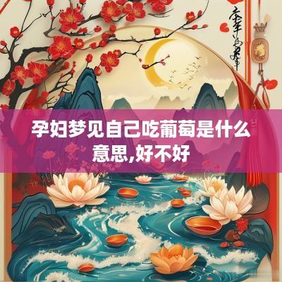 孕妇梦见自己吃葡萄是什么意思,好不好