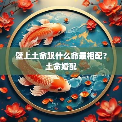 壁上土命跟什么命最相配？土命婚配